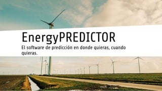 EnergyPREDICTOR
El software de predicción en donde quieras, cuando
quieras.
 