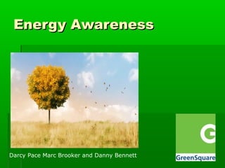 Energy AwarenessEnergy Awareness
Darcy Pace Marc Brooker and Danny Bennett
 