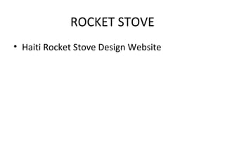 ROCKET STOVE
• Haiti Rocket Stove Design Website
 