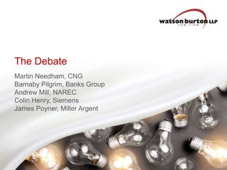 The Debate
Martin Needham, CNG
Barnaby Pilgrim, Banks Group
Andrew Mill, NAREC
Colin Henry, Siemens
James Poyner, Miller Argent

 