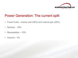 Power Generation: The current split
• Fossil Fuels - mainly coal (38%) and natural gas (28%)
• Nuclear – 18%

• Renewables – 13%
• Imports – 3%

 