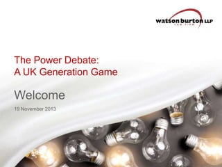 The Power Debate:
A UK Generation Game

Welcome
19 November 2013

 