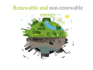 Renewable and non-renewable
energy
 