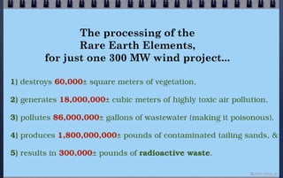 The processing of the
                Rare Earth Elements,
         for just one 300 MW wind project...

1) destroys 60,00...