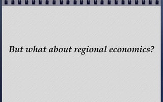 But what about regional economics?
 