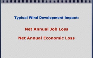 Typical Wind Development Impact:


     Net Annual Job Loss

 Net Annual Economic Loss
 