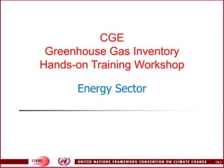 1A.1
CGE
Greenhouse Gas Inventory
Hands-on Training Workshop
Energy Sector
 