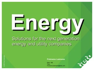 Energy Solutions for the next generation energy and utility companies Fristname Lastname Role - title Tieto, [email_address] 