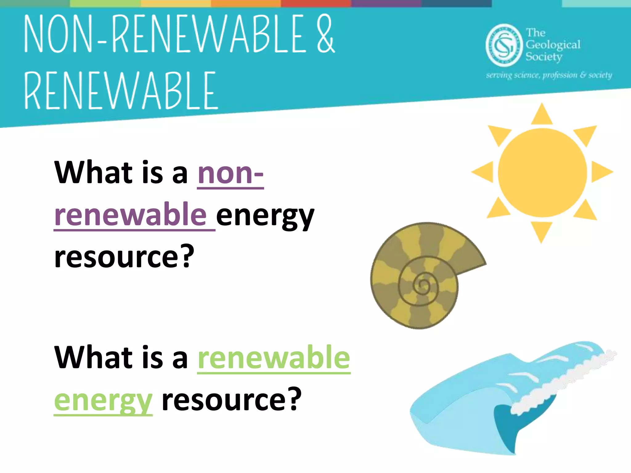 What is a non-
renewable energy
resource?
What is a renewable
energy resource?
 