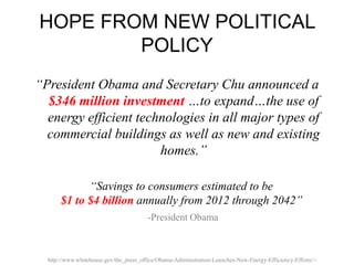 HOPE FROM NEW POLITICAL POLICY<br />“President Obama and Secretary Chu announced a $346 million investment …to expand…the ...