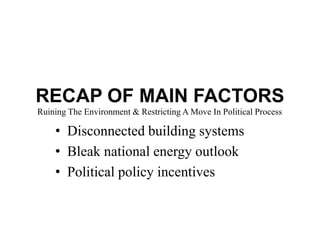 RECAP OF MAIN FACTORS<br />Ruining The Environment & Restricting A Move In Political Process<br />Disconnected building sy...