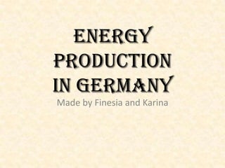 Energy
production
in Germany
Made by Finesia and Karina
 