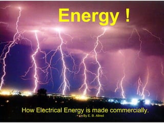 Energy !
How Electrical Energy is made commercially.
By E. B. Allred
 