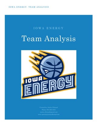I O W A E N E R G Y - T E A M A N A L Y S I S
I O W A E N E R G Y
Team Analysis
Created by: Justin Ullestad
Phone: 954-295-5353
justin.ullestad@gmail.com
www.sportsbyjustinullestad.com
 