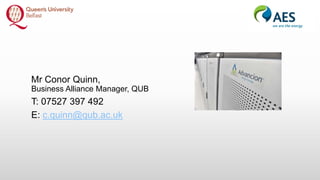 Mr Conor Quinn,
Business Alliance Manager, QUB
T: 07527 397 492
E: c.quinn@qub.ac.uk
 