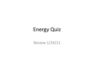 Energy Quiz Review 1/24/11 