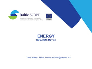 ENERGY
CBC, 2016 May 31
Topic leader: Reinis <reinis.aboltins@saeima.lv>
 