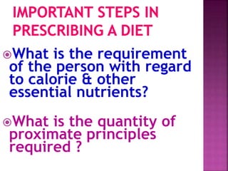 What is the requirement
of the person with regard
to calorie & other
essential nutrients?
What is the quantity of
proximate principles
required ?
 