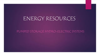 ENERGY RESOURCES
PUMPED STORAGE HYDRO-ELECTRIC SYSTEMS
 