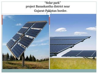 “Solar park”
project Banaskantha district near
      Gujarat-Pakistan border.
 