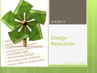 2/4/2013




Energy
Resources


       Atul Vijay P. IV Sem MBA (IB)
 
