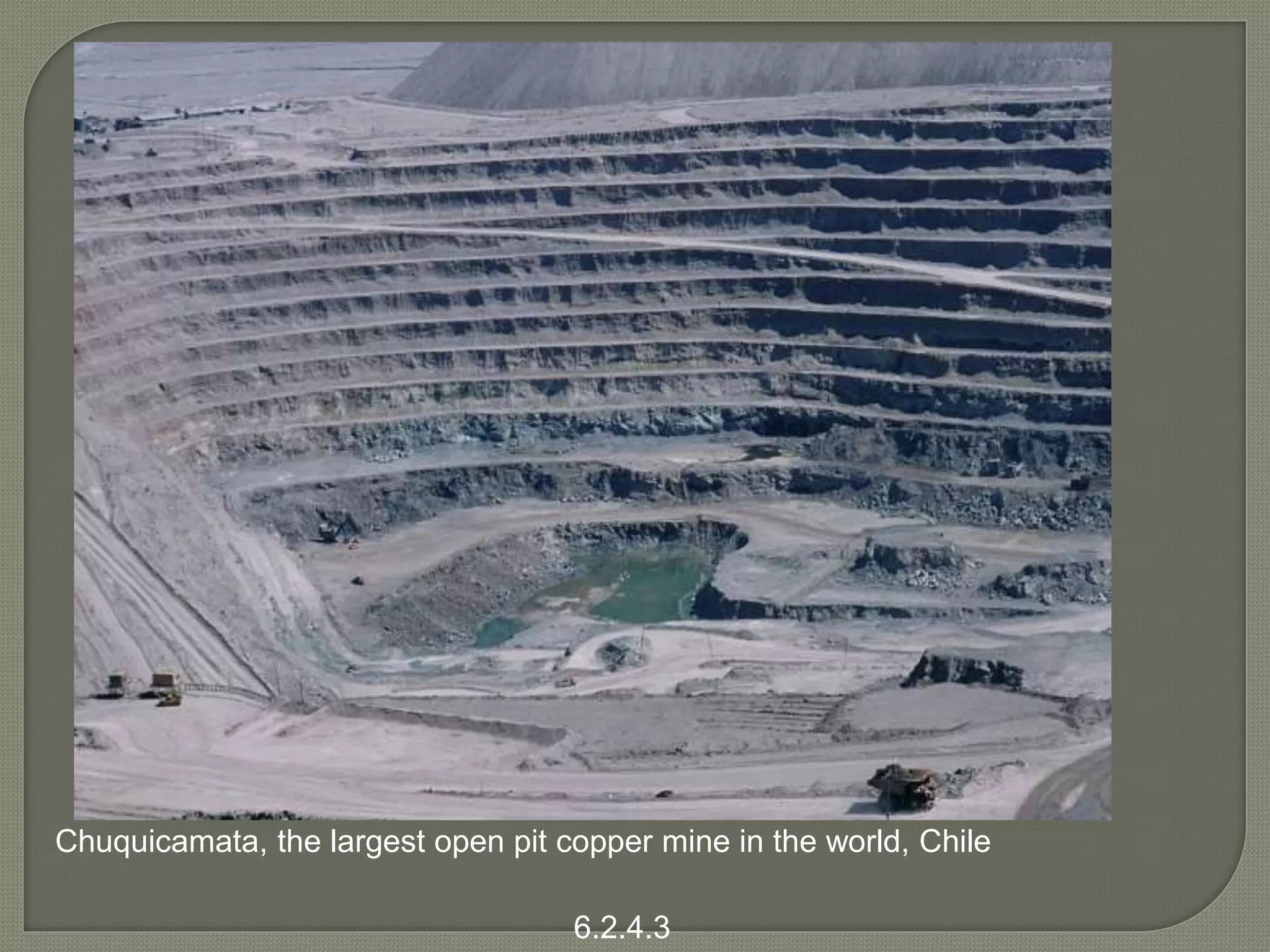 Chuquicamata, the largest open pit copper mine in the world, Chile
6.2.4.3
 