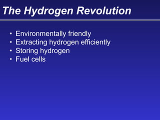 The Hydrogen Revolution
• Environmentally friendly
• Extracting hydrogen efficiently
• Storing hydrogen
• Fuel cells
 