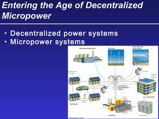 Entering the Age of Decentralized
Micropower
• Decentralized power systems
• Micropower systems
 