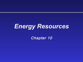 Energy Resources
Chapter 10
 