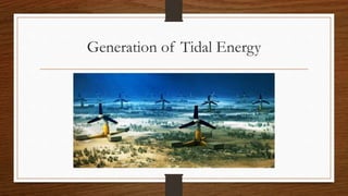 Generation of Tidal Energy
 