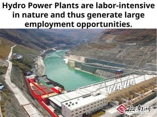 Hydro Power Plants are labor-intensive
in nature and thus generate large
employment opportunities.
 