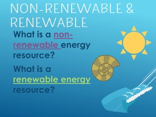What is a non-
renewable energy
resource?
What is a
renewable energy
resource?
 