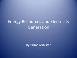 Energy Resources and Electricity
Generation
By Prime Minister
 