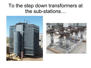To the step down transformers at the sub-stations… 