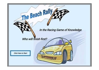 In the Racing Game of Knowledge
Who will ﬁnish ﬁrst?
Click Here to Start
 