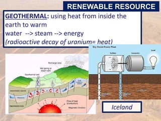 GEOTHERMAL: using heat from inside the
earth to warm
water --> steam --> energy
(radioactive decay of uranium= heat)
RENEWABLE RESOURCE
Iceland
51
 