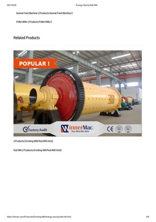 2021/6/28 Energy Saving Ball Mill
https://hiimac.com/Products/Grinding-Mill/energy-saving-ball-mill.html 4/9
Animal Feed Machine (/Products/Animal-Feed-Machine/)
Pellet Mills (/Products/Pellet-Mills/)
Related Products
(/Products/Grinding-Mill/Rod-Mill.Html)
Rod Mill (/Products/Grinding-Mill/Rod-Mill.Html)
 