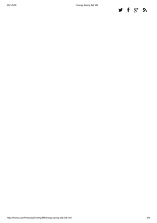 2021/6/28 Energy Saving Ball Mill
https://hiimac.com/Products/Grinding-Mill/energy-saving-ball-mill.html 9/9

 
 
 
 