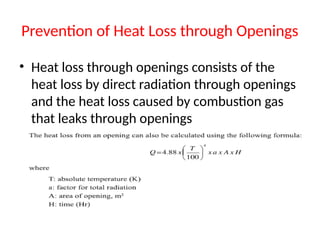 Prevention of Heat Loss through Openings
• Heat loss through openings consists of the
heat loss by direct radiation through openings
and the heat loss caused by combustion gas
that leaks through openings
 