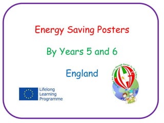 Energy Saving Posters
By Years 5 and 6
England
 