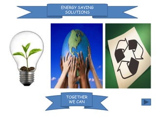 ENERGY SAVING
SOLUTIONS

TOGETHER
WE CAN

 