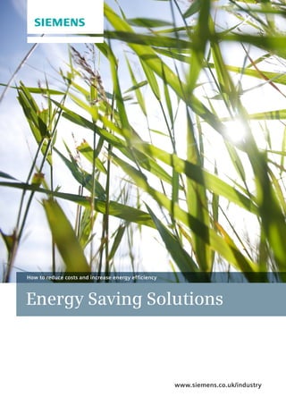 Energy Saving Solutions
How to reduce costs and increase energy efficiency
www.siemens.co.uk/industry
 