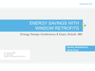 February 25, 2014

ENERGY SAVINGS WITH
WINDOW RETROFITS
Energy Design Conference & Expo, Duluth, MN

Gustav Brändström
Chris Plum

 