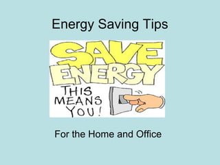 Energy Saving Tips




For the Home and Office
 