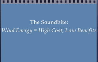 The Soundbite:
Wind Energy = High Cost, Low Benefits
 