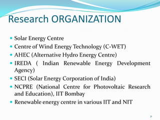 Research ORGANIZATION
 Solar Energy Centre
 Centre of Wind Energy Technology (C-WET)
 AHEC (Alternative Hydro Energy Ce...