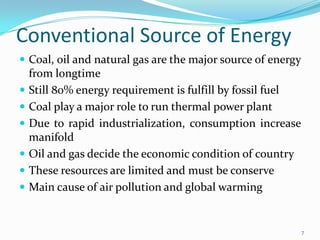 Conventional Source of Energy
 Coal, oil and natural gas are the major source of energy







from longtime
Still ...