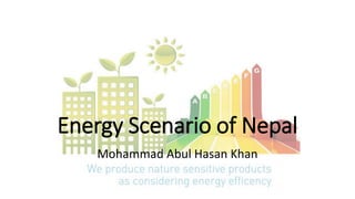 Energy Scenario of Nepal
Mohammad Abul Hasan Khan
 