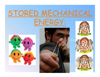 STORED MECHANICAL
     ENERGY:




               12
 