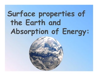 Surface properties of
 the Earth and
 Absorption of Energy:
 